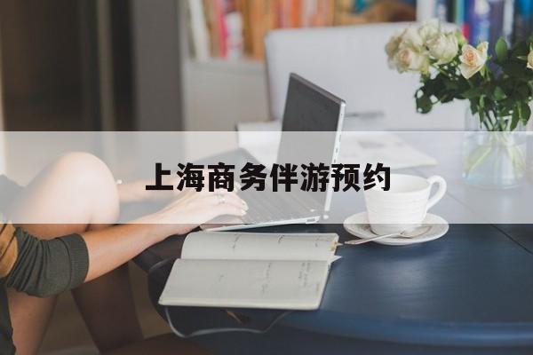 上海商务陪游多少钱一天最新资讯（谁能告诉我哪里有吉安上海商务伴游预约？）